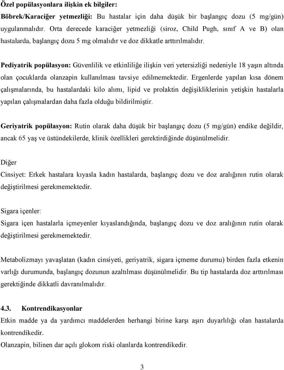 Pediyatrik popülasyon: Güvenlilik ve etkinliliğe ilişkin veri yetersizliği nedeniyle 18 yaşın altında olan çocuklarda olanzapin kullanılması tavsiye edilmemektedir.