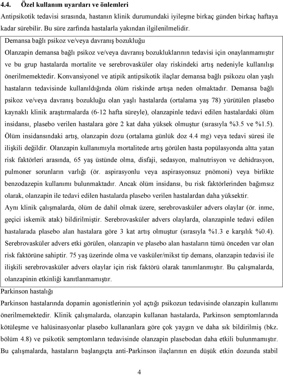 Demansa bağlı psikoz ve/veya davranış bozukluğu Olanzapin demansa bağlı psikoz ve/veya davranış bozukluklarının tedavisi için onaylanmamıştır ve bu grup hastalarda mortalite ve serebrovasküler olay