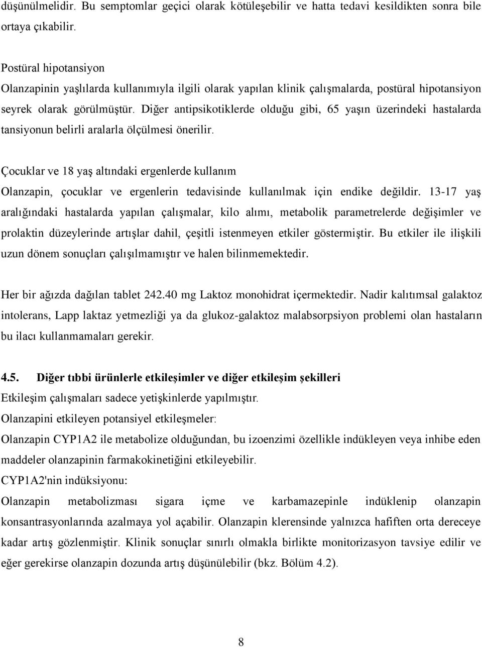 Diğer antipsikotiklerde olduğu gibi, 65 yaşın üzerindeki hastalarda tansiyonun belirli aralarla ölçülmesi önerilir.