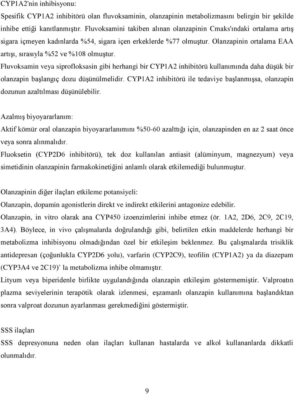 Fluvoksamin veya siprofloksasin gibi herhangi bir CYP1A2 inhibitörü kullanımında daha düşük bir olanzapin başlangıç dozu düşünülmelidir.