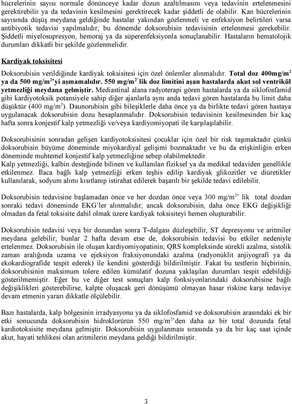 gerekebilir. Şiddetli miyelosupresyon, hemoraj ya da süperenfeksiyonla sonuçlanabilir. Hastaların hematolojik durumları dikkatli bir şekilde gözlenmelidir.