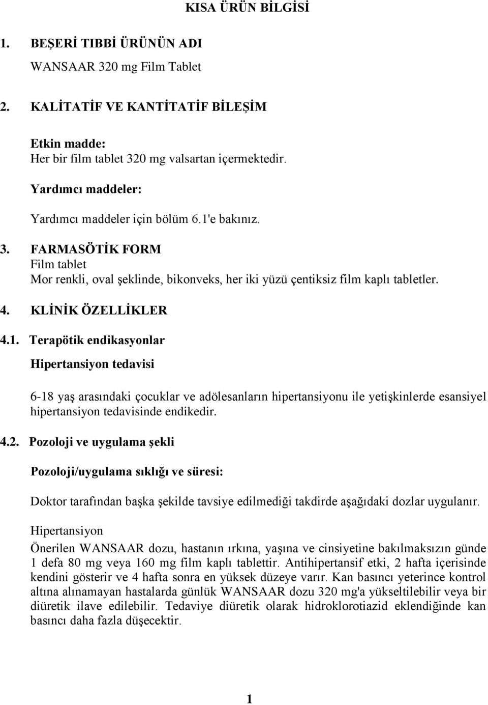 1. Terapötik endikasyonlar Hipertansiyon tedavisi 6-18 yaş arasındaki çocuklar ve adölesanların hipertansiyonu ile yetişkinlerde esansiyel hipertansiyon tedavisinde endikedir. 4.2.