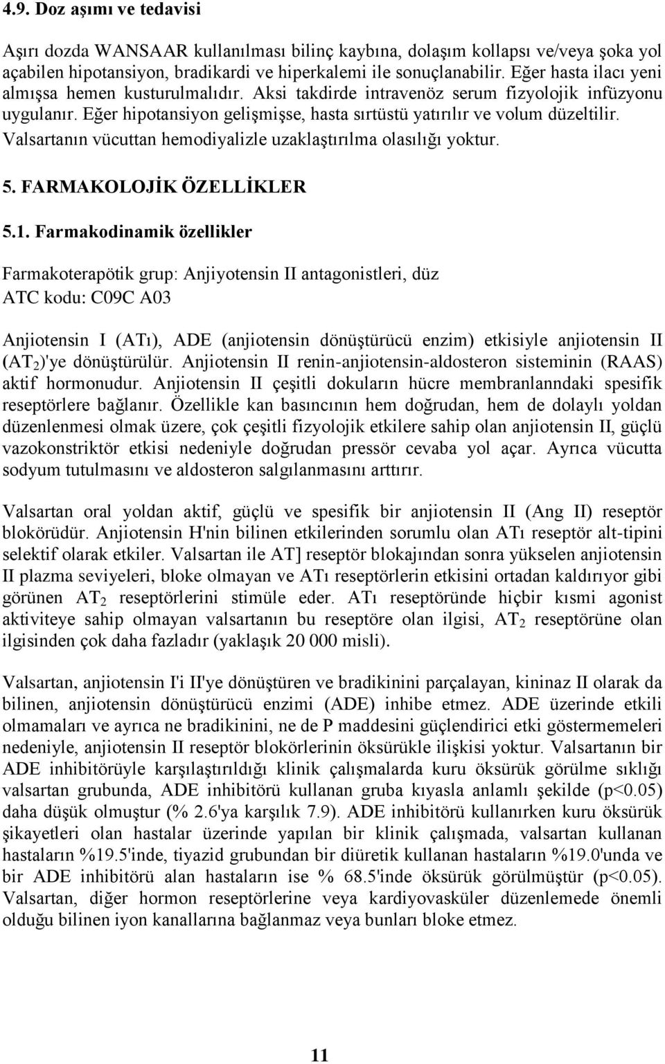 Valsartanın vücuttan hemodiyalizle uzaklaştırılma olasılığı yoktur. 5. FARMAKOLOJİK ÖZELLİKLER 5.1.