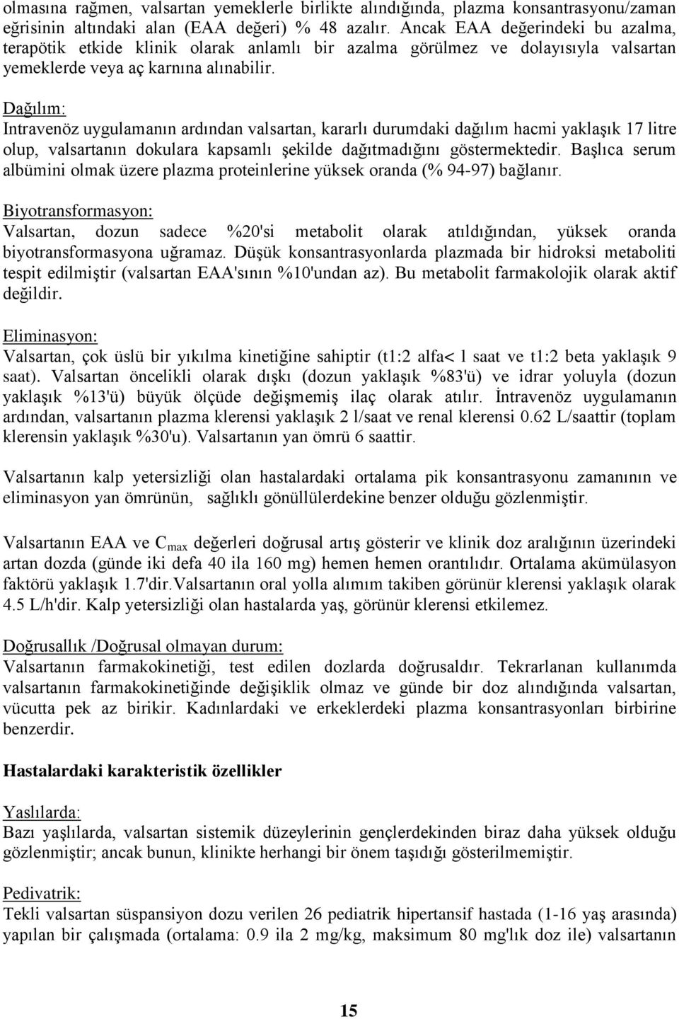 Dağılım: Intravenöz uygulamanın ardından valsartan, kararlı durumdaki dağılım hacmi yaklaşık 17 litre olup, valsartanın dokulara kapsamlı şekilde dağıtmadığını göstermektedir.