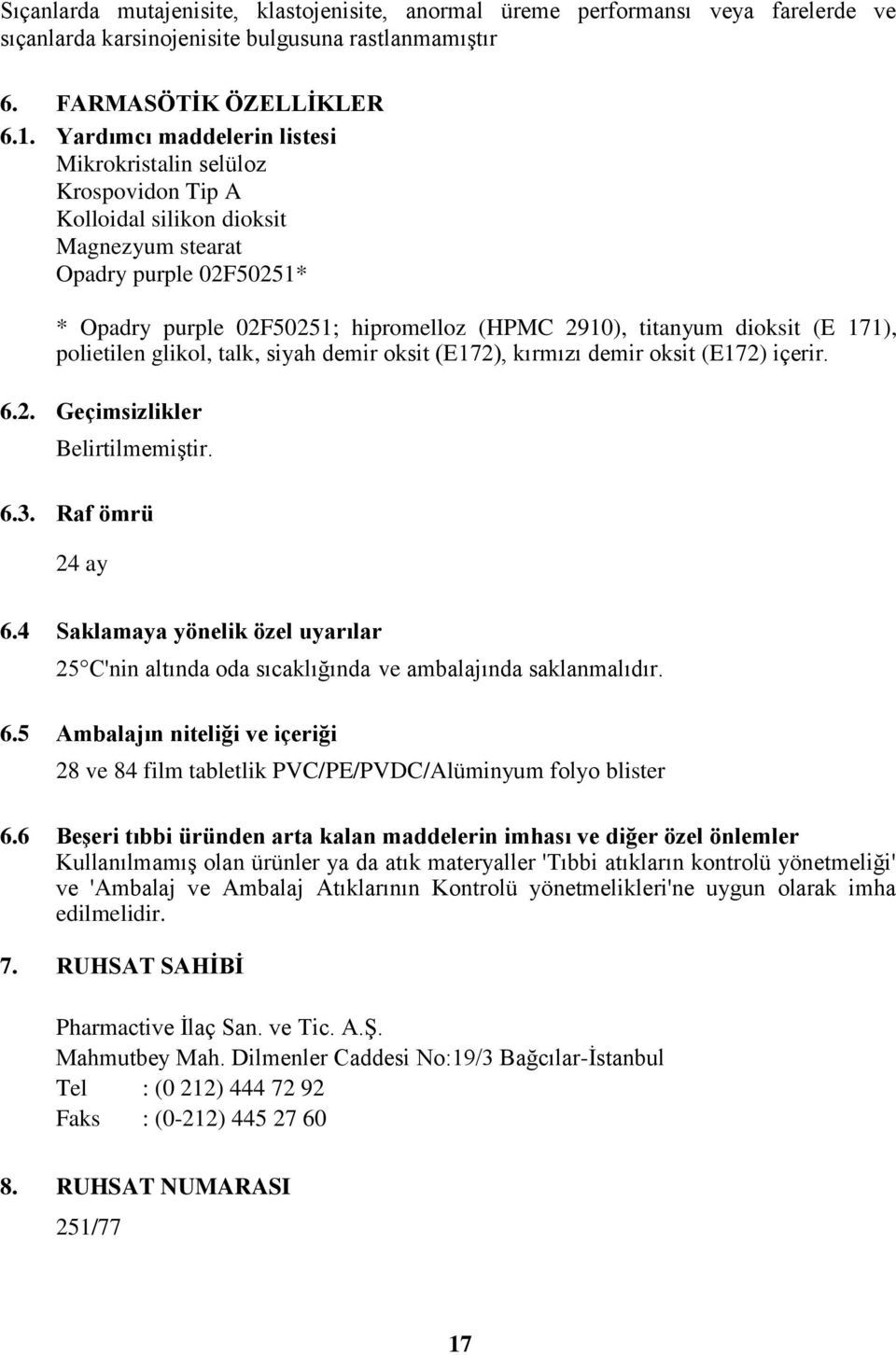 dioksit (E 171), polietilen glikol, talk, siyah demir oksit (E172), kırmızı demir oksit (E172) içerir. 6.2. Geçimsizlikler Belirtilmemiştir. 6.3. Raf ömrü 24 ay 6.