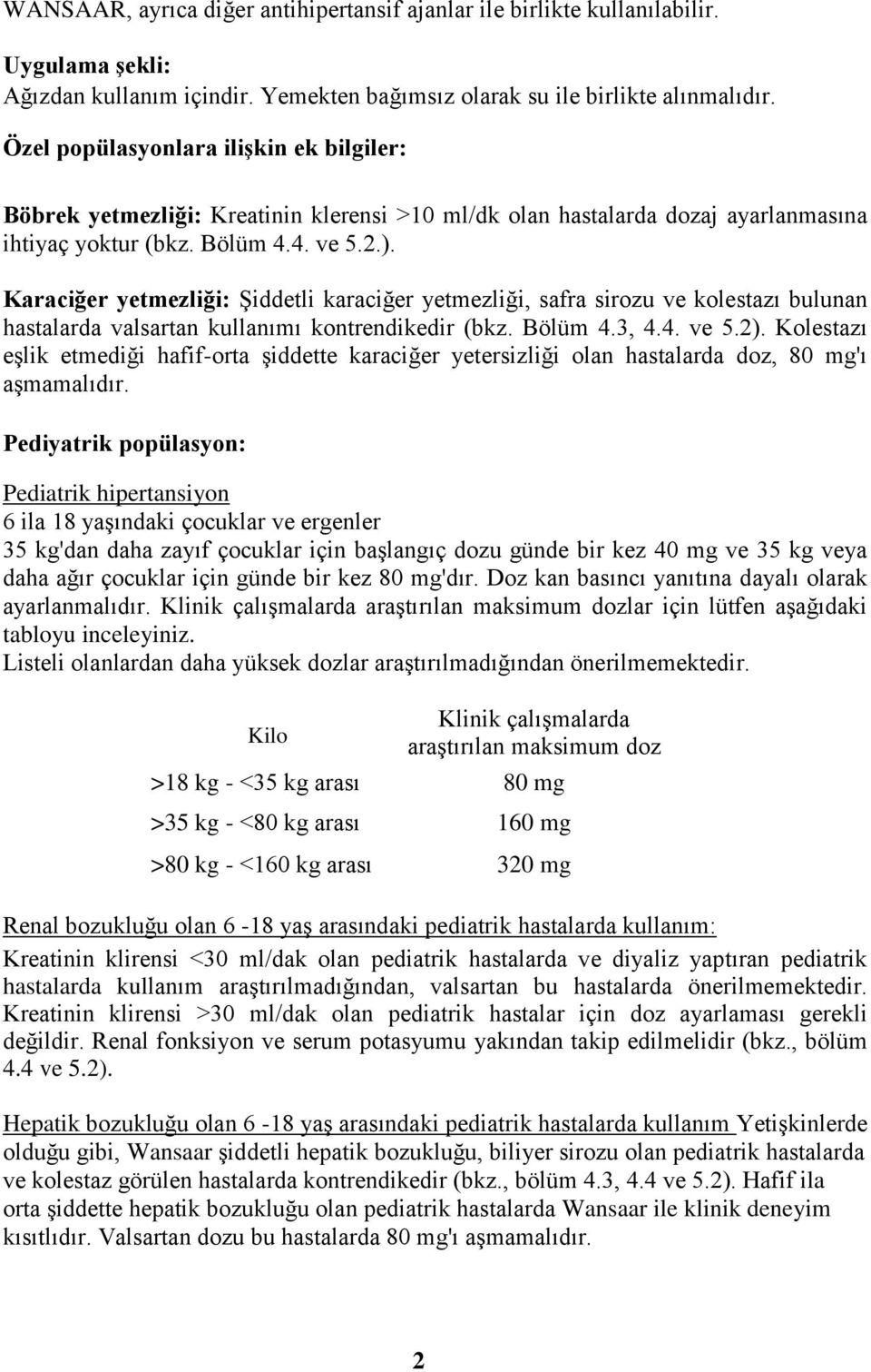 Karaciğer yetmezliği: Şiddetli karaciğer yetmezliği, safra sirozu ve kolestazı bulunan hastalarda valsartan kullanımı kontrendikedir (bkz. Bölüm 4.3, 4.4. ve 5.2).