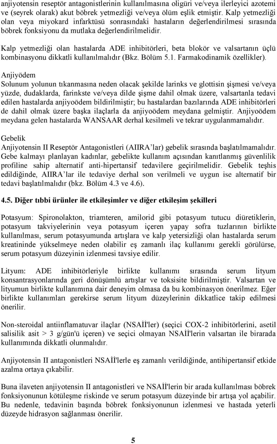 Kalp yetmezliği olan hastalarda ADE inhibitörleri, beta blokör ve valsartanın üçlü kombinasyonu dikkatli kullanılmalıdır (Bkz. Bölüm 5.1. Farmakodinamik özellikler).