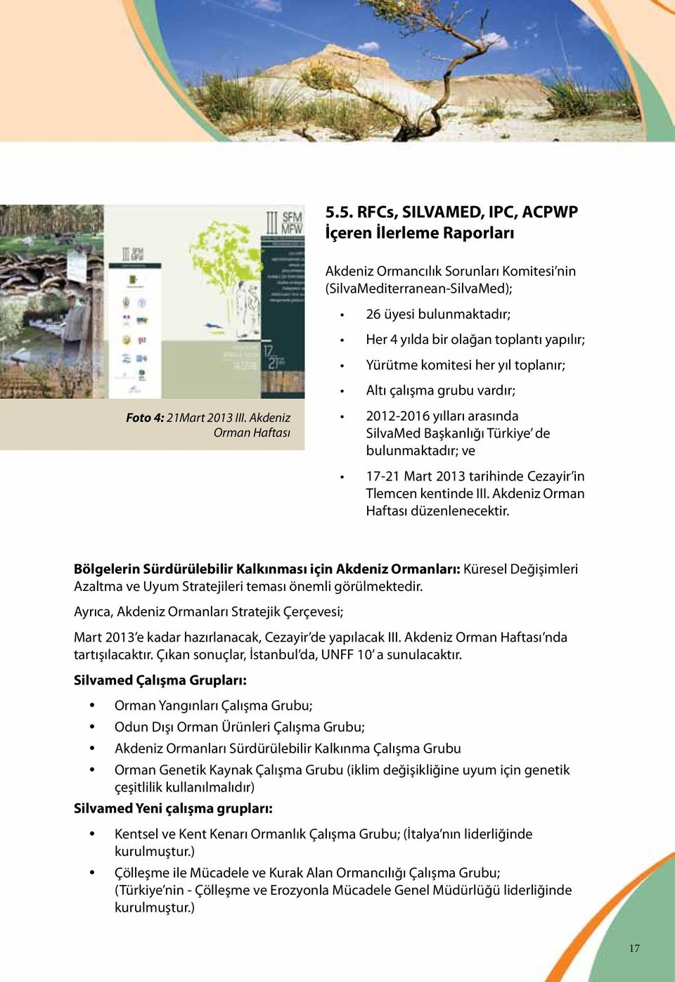 Akdeniz Orman Haftası 2012-2016 yılları arasında SilvaMed Başkanlığı Türkiye de bulunmaktadır; ve 17-21 Mart 2013 tarihinde Cezayir in Tlemcen kentinde III. Akdeniz Orman Haftası düzenlenecektir.