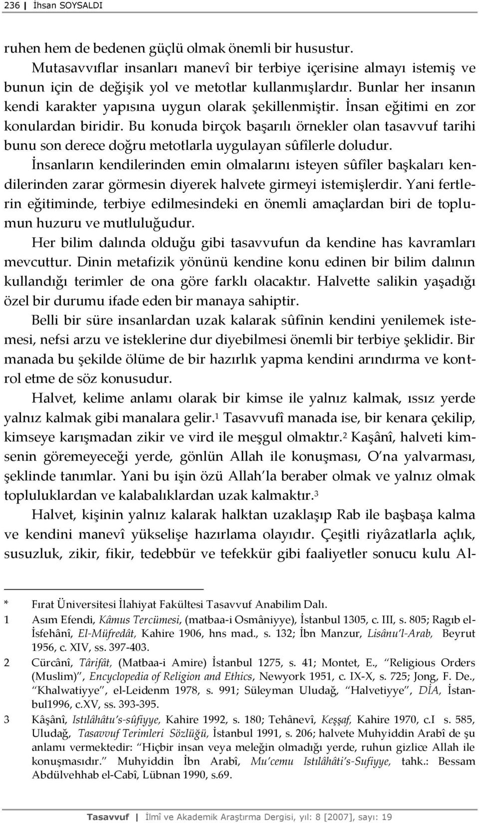 Bu konuda birçok başarılı örnekler olan tasavvuf tarihi bunu son derece doğru metotlarla uygulayan sûfîlerle doludur.