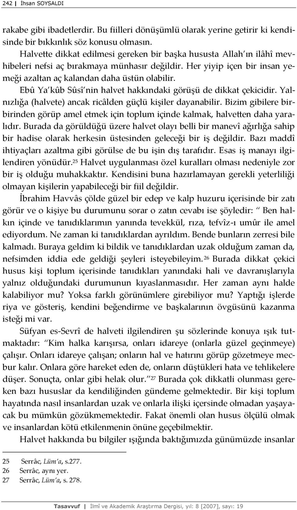 Ebû Ya kûb Sûsî nin halvet hakkındaki görüşü de dikkat çekicidir. Yalnızlığa (halvete) ancak ricâlden güçlü kişiler dayanabilir.