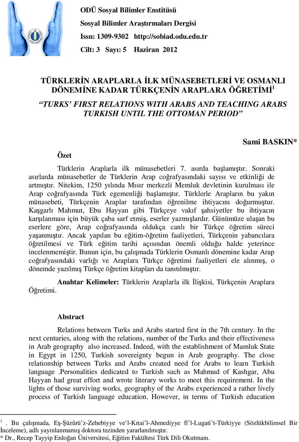 OTTOMAN PERIOD Özet Sami BASKIN* Türklerin Araplarla ilk münasebetleri 7. asırda başlamıştır. Sonraki asırlarda münasebetler de Türklerin Arap coğrafyasındaki sayısı ve etkinliği de artmıştır.