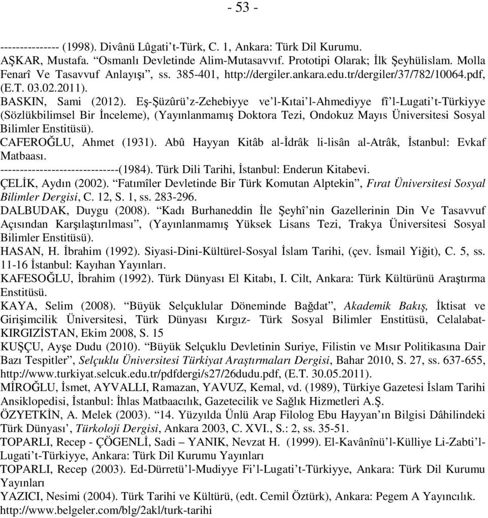 Eş-Şüzûrü z-zehebiyye ve l-kıtai l-ahmediyye fî l-lugati t-türkiyye (Sözlükbilimsel Bir İnceleme), (Yayınlanmamış Doktora Tezi, Ondokuz Mayıs Üniversitesi Sosyal Bilimler Enstitüsü).