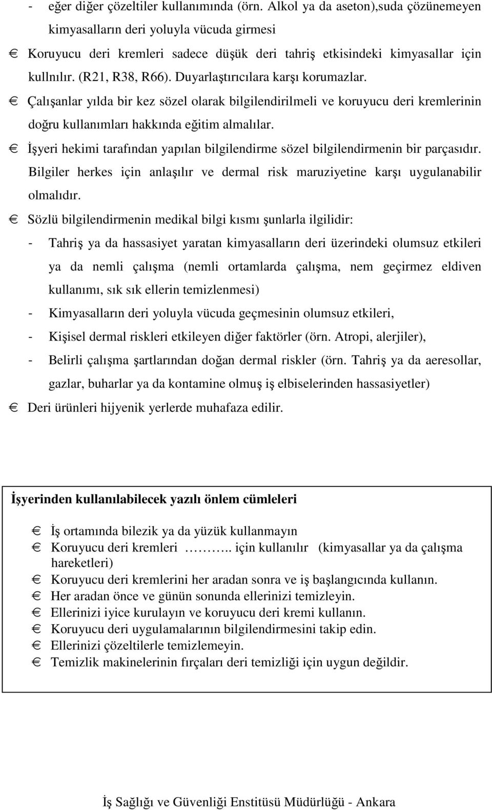 Duyarlaştırıcılara karşı korumazlar. Çalışanlar yılda bir kez sözel olarak bilgilendirilmeli ve koruyucu deri kremlerinin doğru kullanımları hakkında eğitim almalılar.