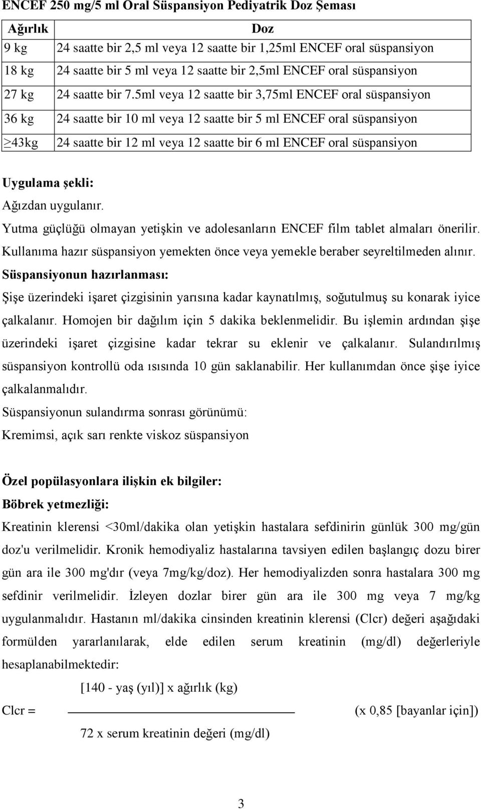 5ml veya 12 saatte bir 3,75ml ENCEF oral süspansiyon 36 kg 24 saatte bir 10 ml veya 12 saatte bir 5 ml ENCEF oral süspansiyon 43kg 24 saatte bir 12 ml veya 12 saatte bir 6 ml ENCEF oral süspansiyon