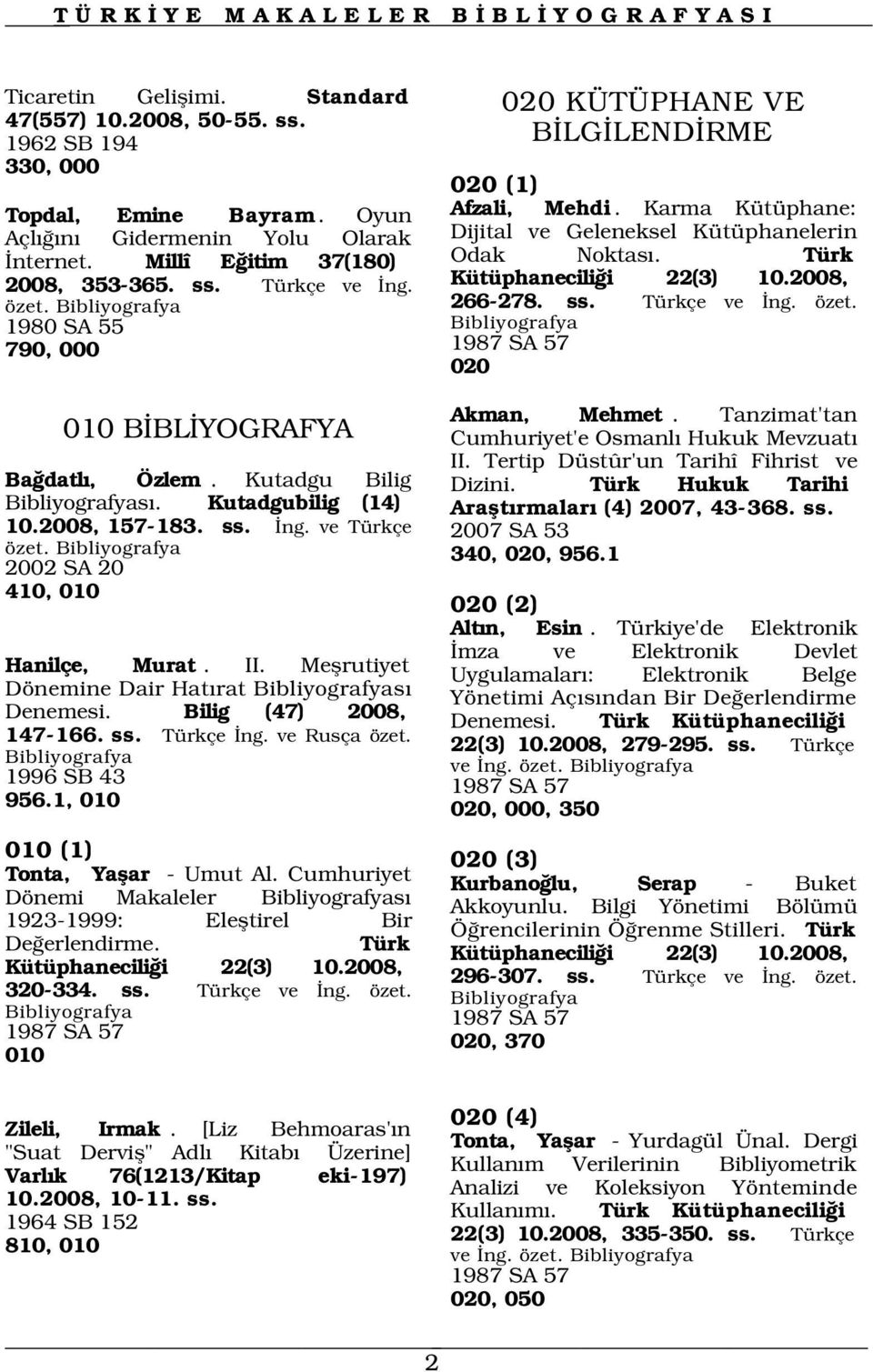 Meflrutiyet Dönemine Dair Hat rat s Denemesi. Bilig (47) 2008, 147-166. ss. Türkçe ng. ve Rusça özet. 1996 SB 43 956.1, 010 020 KÜTÜPHANE VE B LG LEND RME 020 (1) Afzali, Mehdi.