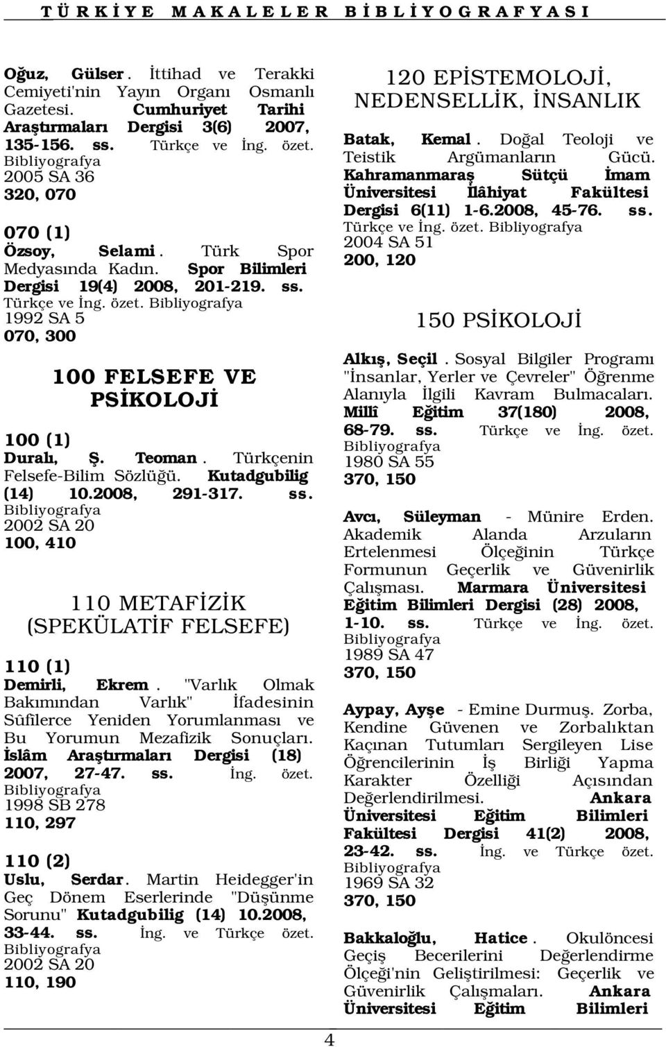 Kutadgubilig (14) 10.2008, 291-317. ss. 2002 SA 20 100, 410 110 METAF Z K (SPEKÜLAT F FELSEFE) 1989 SA 47 110 (1) 370, 150 Demirli, Ekrem.