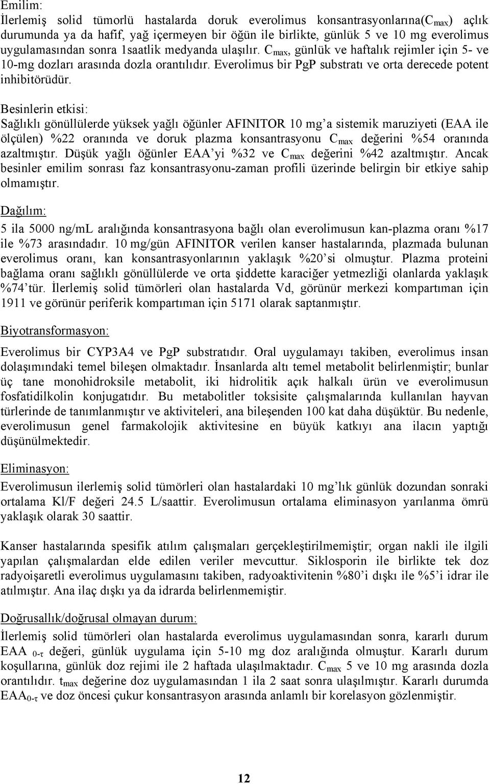 Besinlerin etkisi: Sağlıklı gönüllülerde yüksek yağlı öğünler AFINITOR 10 mg a sistemik maruziyeti (EAA ile ölçülen) %22 oranında ve doruk plazma konsantrasyonu C max değerini %54 oranında