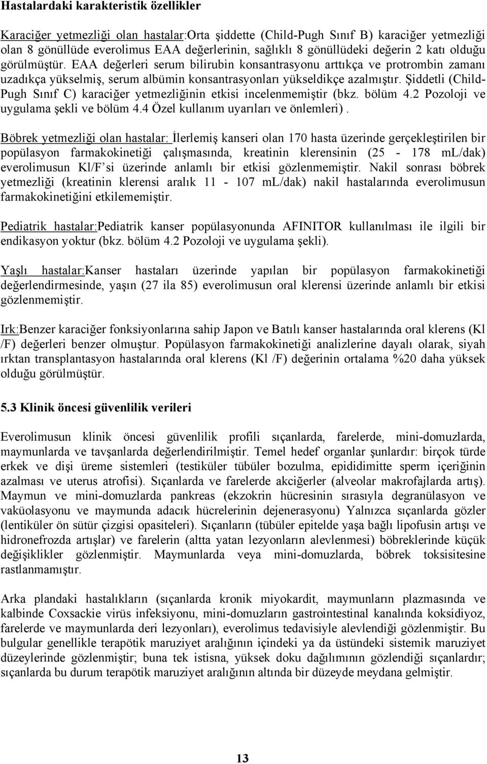 Şiddetli (Child- Pugh Sınıf C) karaciğer yetmezliğinin etkisi incelenmemiştir (bkz. bölüm 4.2 Pozoloji ve uygulama şekli ve bölüm 4.4 Özel kullanım uyarıları ve önlemleri).