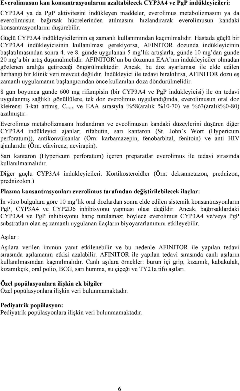 Hastada güçlü bir CYP3A4 indükleyicisinin kullanılması gerekiyorsa, AFINITOR dozunda indükleyicinin başlatılmasından sonra 4. ve 8.