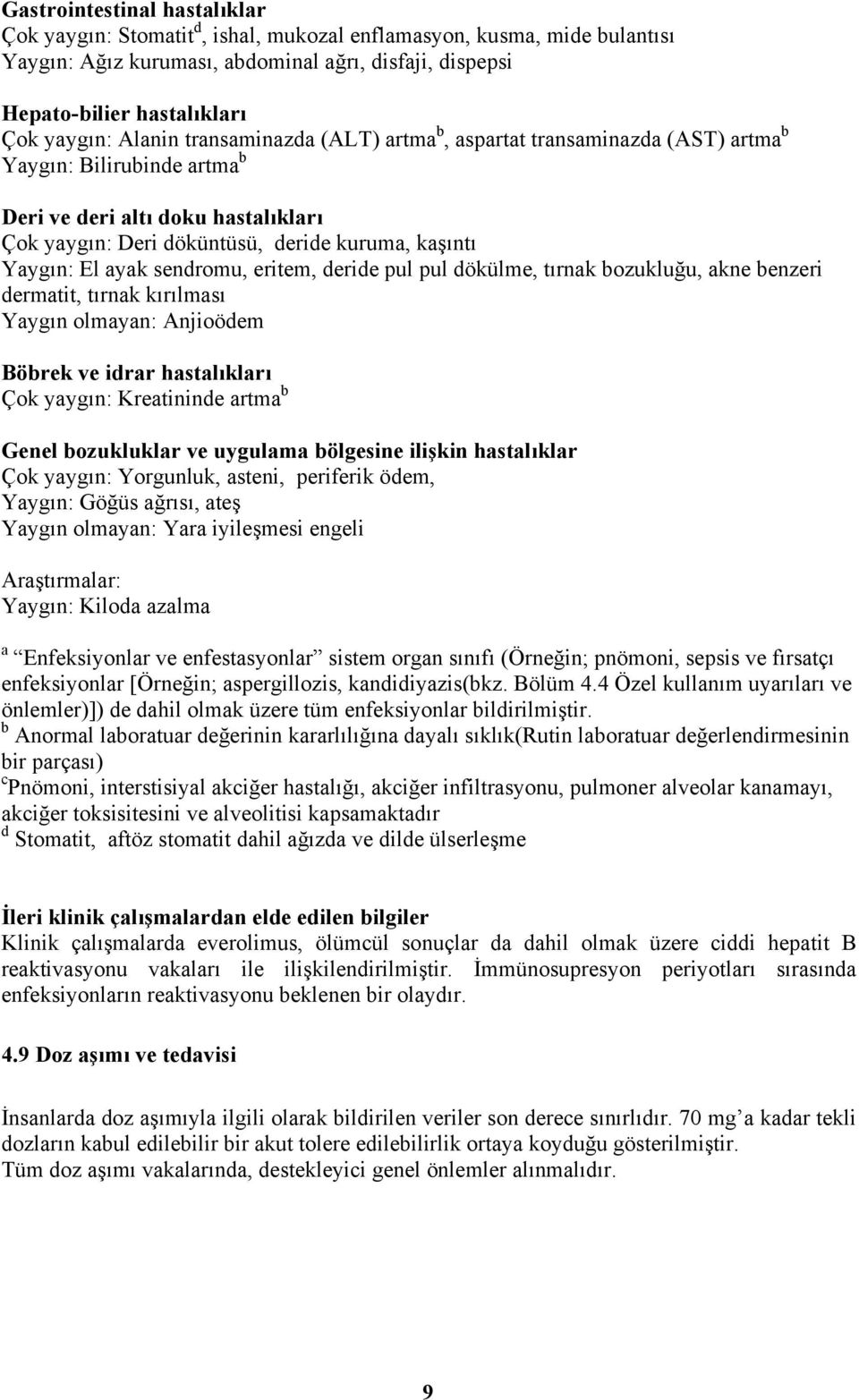 ayak sendromu, eritem, deride pul pul dökülme, tırnak bozukluğu, akne benzeri dermatit, tırnak kırılması Yaygın olmayan: Anjioödem Böbrek ve idrar hastalıkları Çok yaygın: Kreatininde artma b Genel