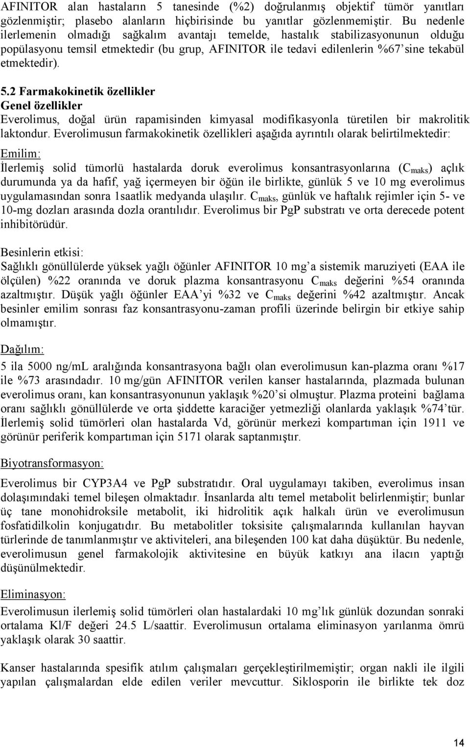 2 Farmakokinetik özellikler Genel özellikler Everolimus, doğal ürün rapamisinden kimyasal modifikasyonla türetilen bir makrolitik laktondur.