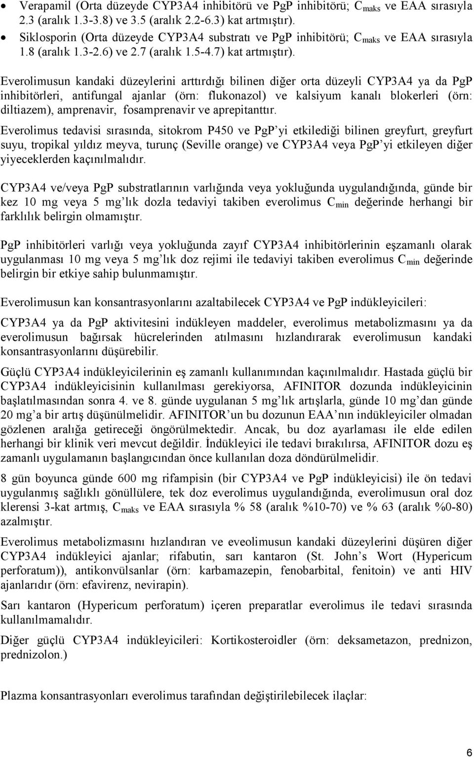 Everolimusun kandaki düzeylerini arttırdığı bilinen diğer orta düzeyli CYP3A4 ya da PgP inhibitörleri, antifungal ajanlar (örn: flukonazol) ve kalsiyum kanalı blokerleri (örn: diltiazem), amprenavir,