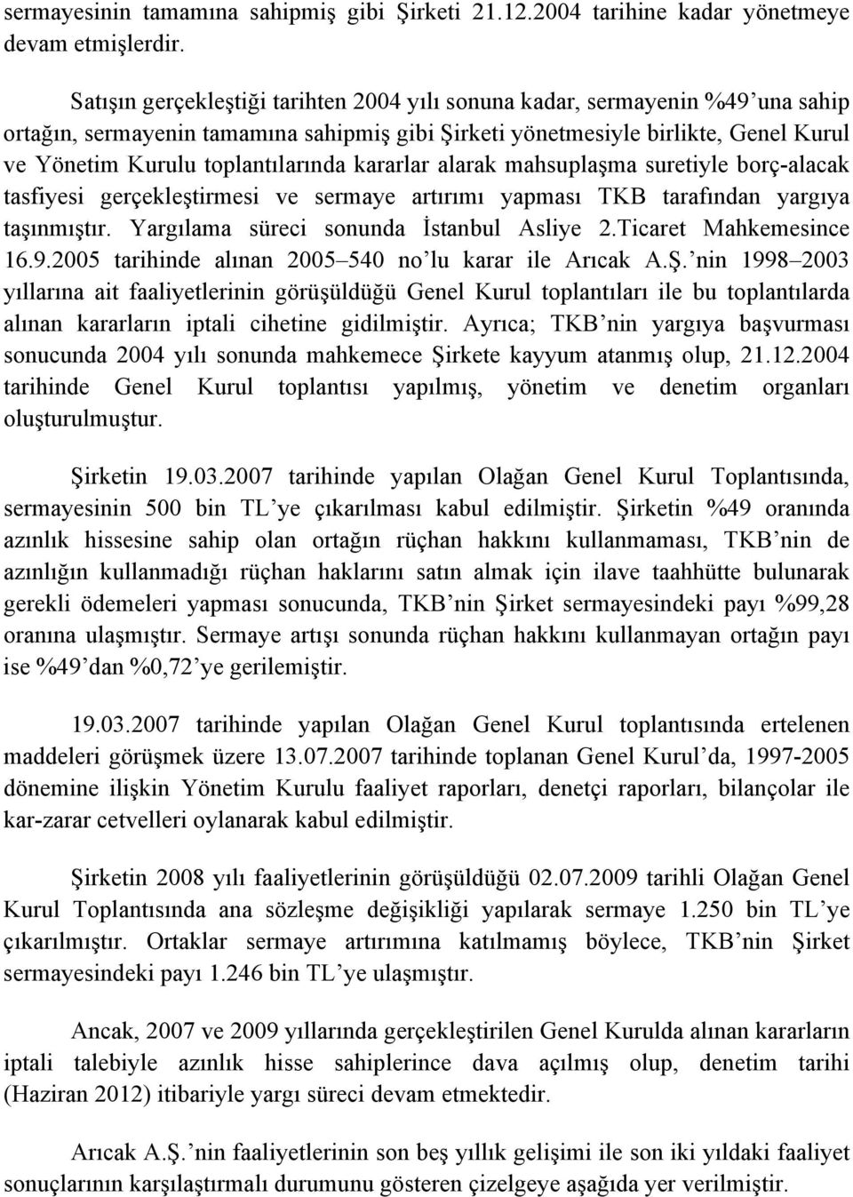 kararlar alarak mahsuplaşma suretiyle borç-alacak tasfiyesi gerçekleştirmesi ve sermaye artırımı yapması TKB tarafından yargıya taşınmıştır. Yargılama süreci sonunda İstanbul Asliye 2.