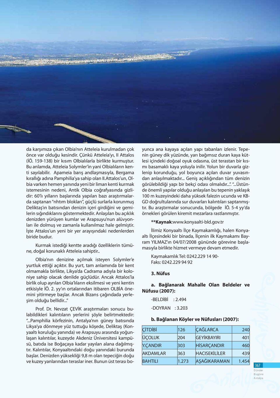 Attalos un, Olbia varken hemen yanında yeni bir liman kenti kurmak istemesinin nedeni, Antik Olbia coğrafyasında gizlidir: 60 lı yılların başlarında yapılan bazı araştırmalarda saptanan rıhtım