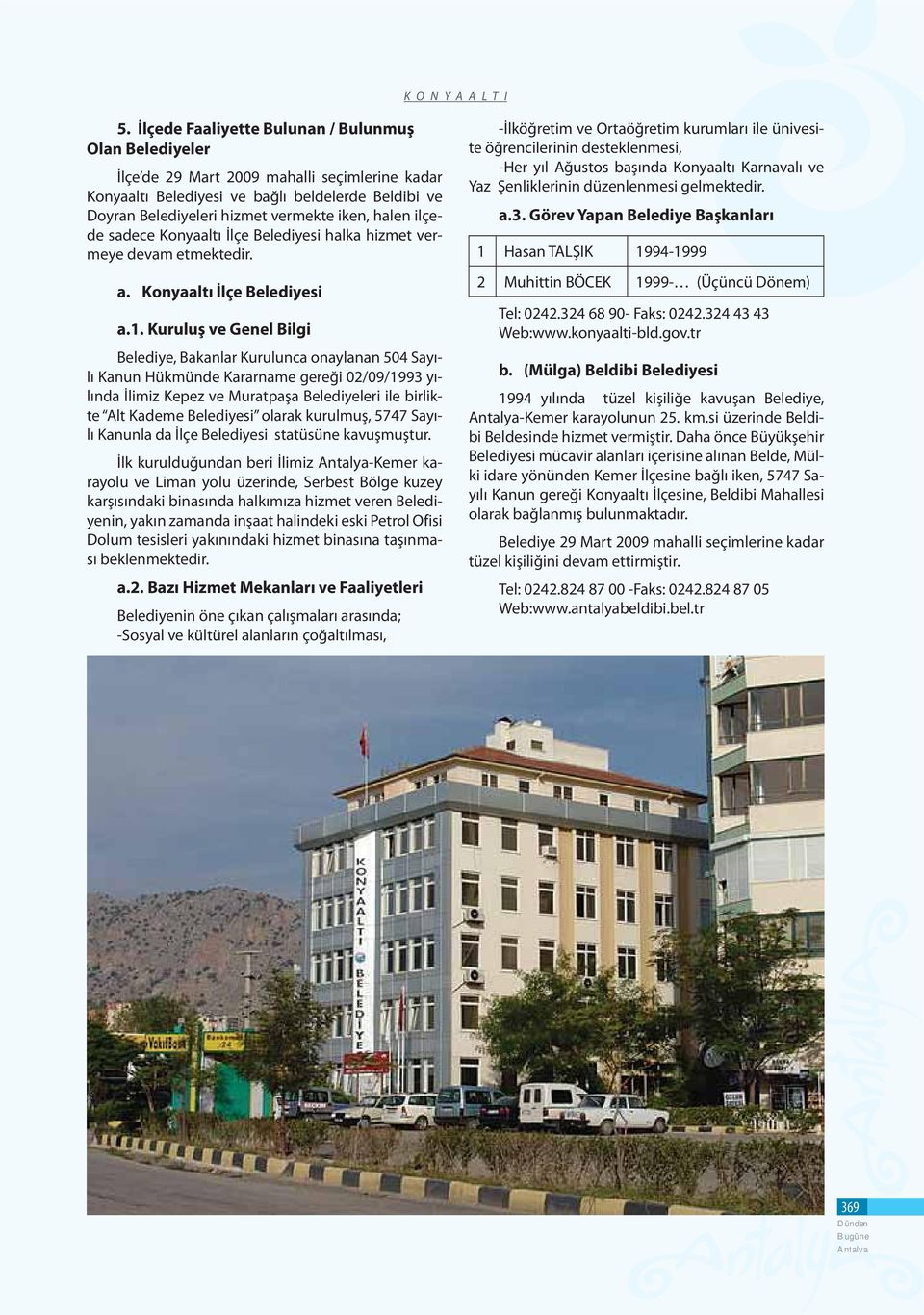 halen ilçede sadece Konyaaltı İlçe Belediyesi halka hizmet vermeye devam etmektedir. a. Konyaaltı İlçe Belediyesi a.1.