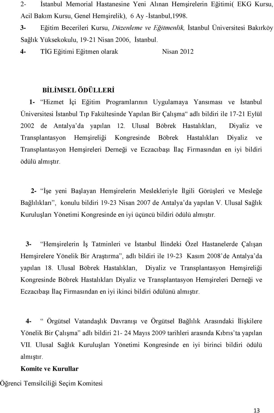 4- TİG Eğitimi Eğitmen olarak Nisan 2012 BİLİMSEL ÖDÜLLERİ 1- Hizmet İçi Eğitim Programlarının Uygulamaya Yansıması ve İstanbul Üniversitesi İstanbul Tıp Fakültesinde Yapılan Bir Çalışma adlı bildiri