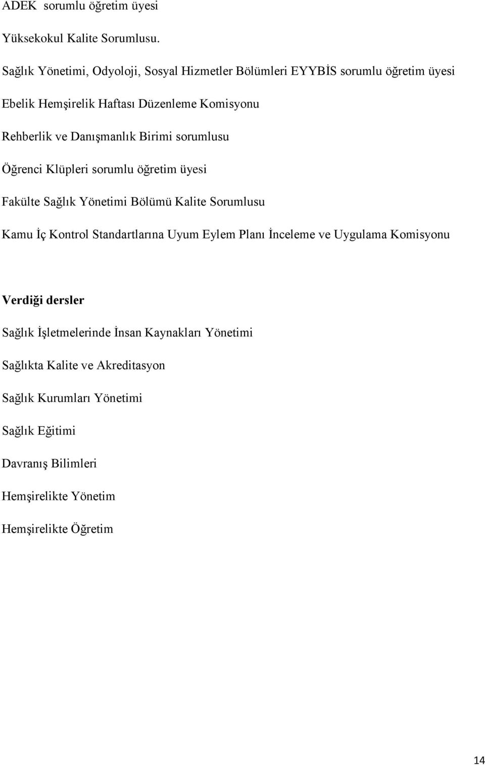 Danışmanlık Birimi sorumlusu Öğrenci Klüpleri sorumlu öğretim üyesi Fakülte Sağlık Yönetimi Bölümü Kalite Sorumlusu Kamu İç Kontrol Standartlarına