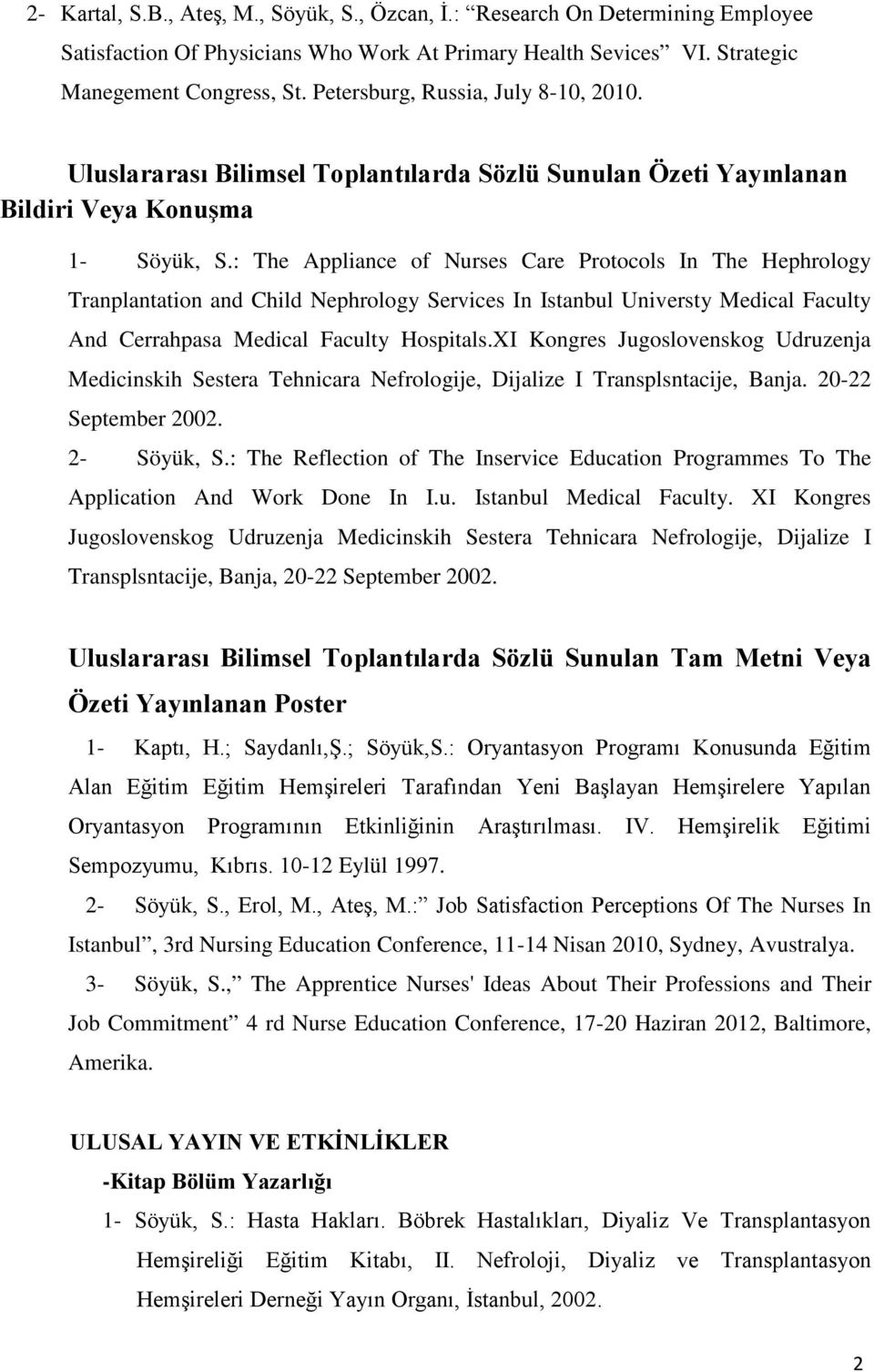 : The Appliance of Nurses Care Protocols In The Hephrology Tranplantation and Child Nephrology Services In Istanbul Universty Medical Faculty And Cerrahpasa Medical Faculty Hospitals.