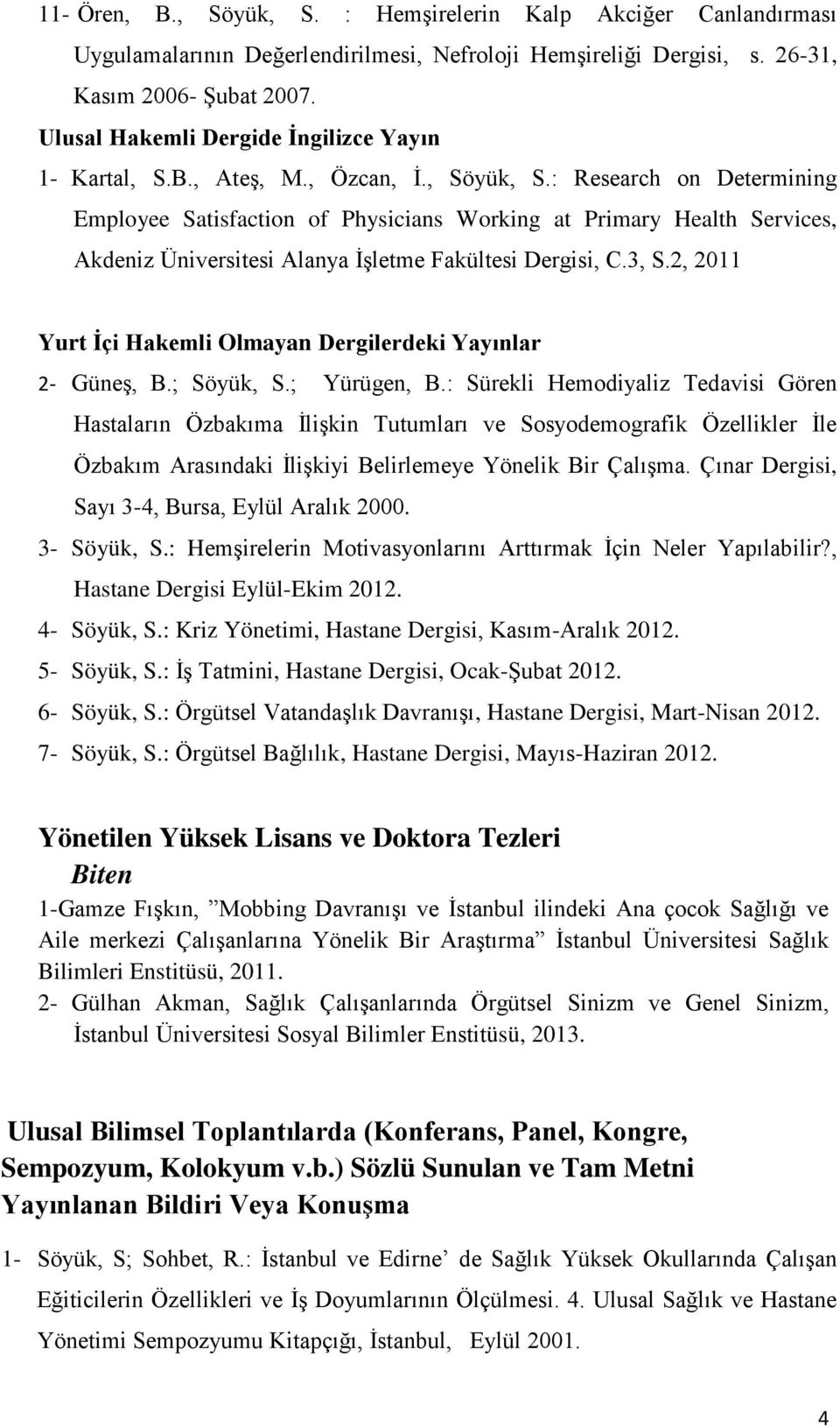 : Research on Determining Employee Satisfaction of Physicians Working at Primary Health Services, Akdeniz Üniversitesi Alanya İşletme Fakültesi Dergisi, C.3, S.