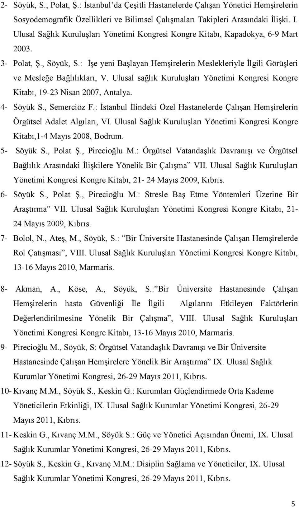 Ulusal sağlık Kuruluşları Yönetimi Kongresi Kongre Kitabı, 19-23 Nisan 2007, Antalya. 4- Söyük S., Semerciöz F.: İstanbul İlindeki Özel Hastanelerde Çalışan Hemşirelerin Örgütsel Adalet Algıları, VI.