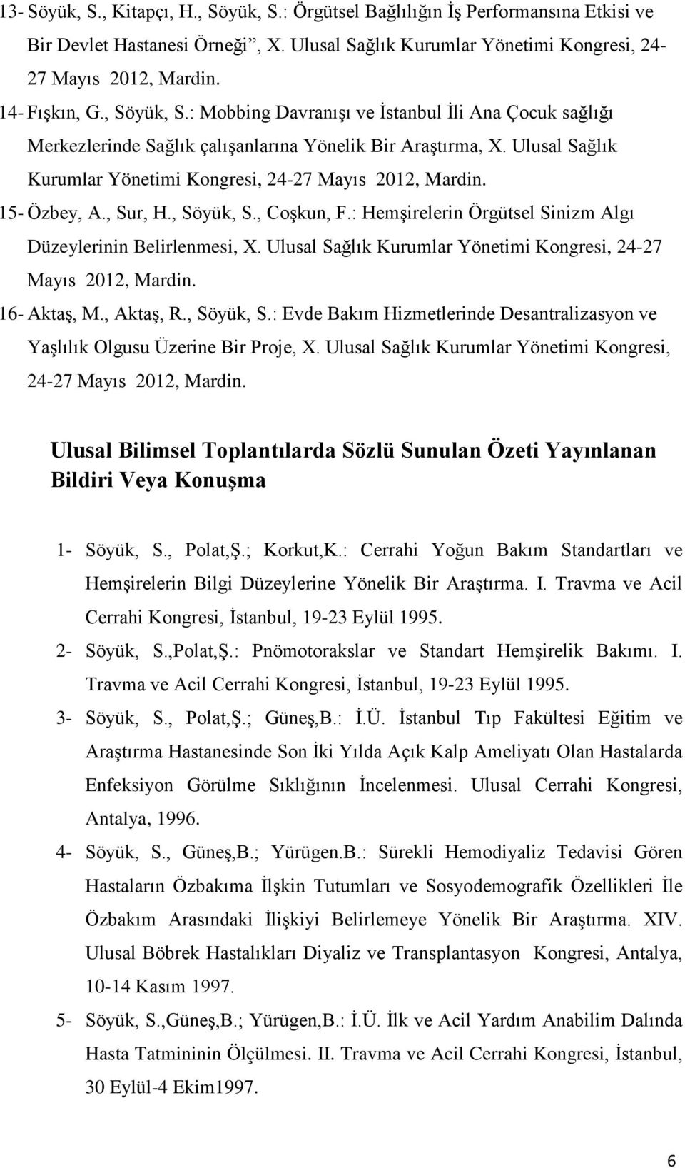 15- Özbey, A., Sur, H., Söyük, S., Coşkun, F.: Hemşirelerin Örgütsel Sinizm Algı Düzeylerinin Belirlenmesi, X. Ulusal Sağlık Kurumlar Yönetimi Kongresi, 24-27 Mayıs 2012, Mardin. 16- Aktaş, M.