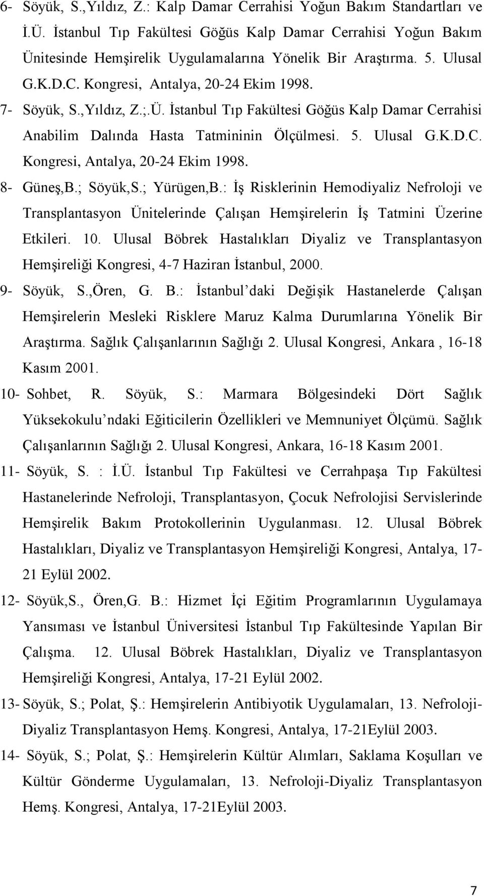 ; Söyük,S.; Yürügen,B.: İş Risklerinin Hemodiyaliz Nefroloji ve Transplantasyon Ünitelerinde Çalışan Hemşirelerin İş Tatmini Üzerine Etkileri. 10.