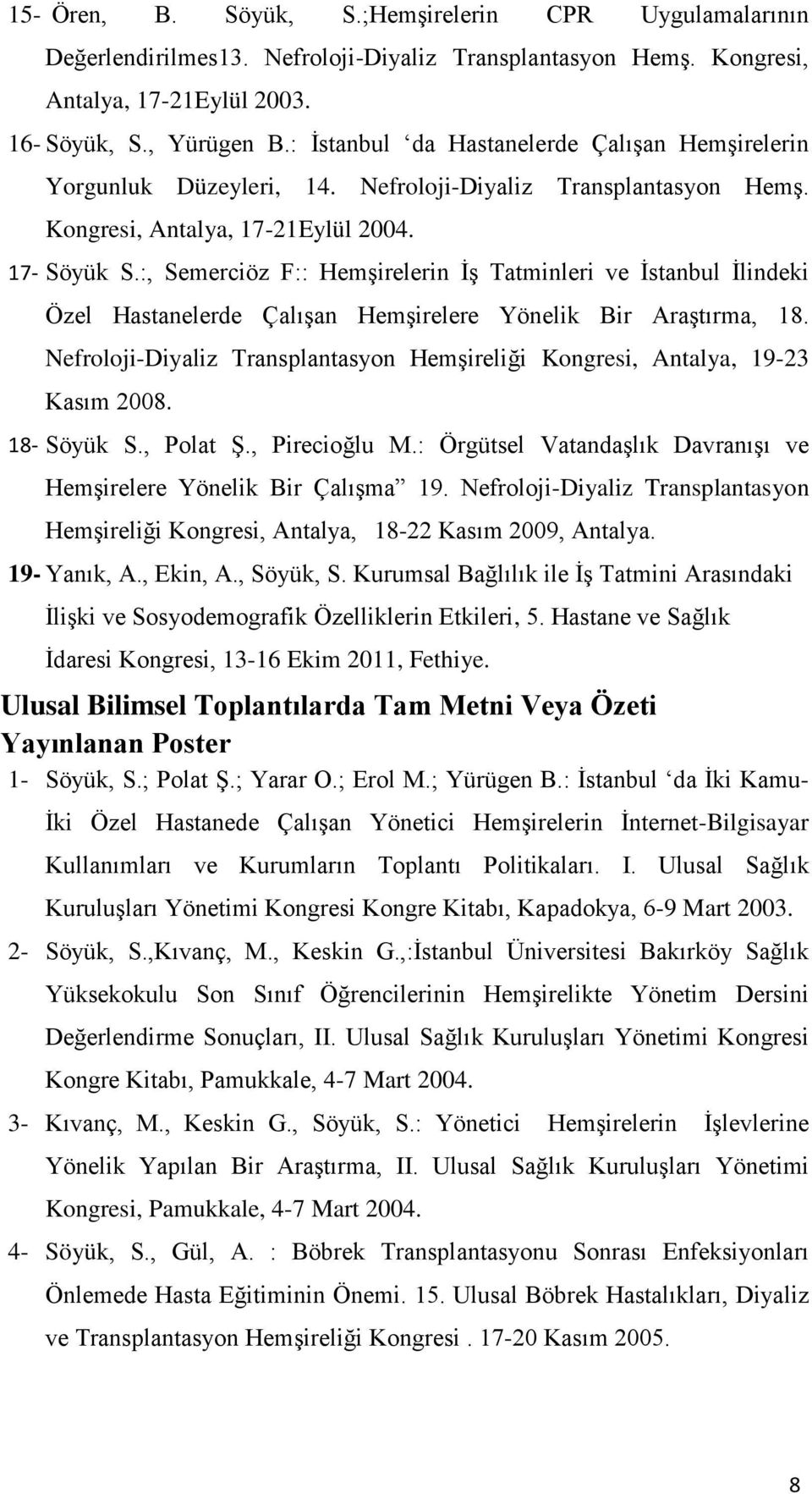 :, Semerciöz F:: Hemşirelerin İş Tatminleri ve İstanbul İlindeki Özel Hastanelerde Çalışan Hemşirelere Yönelik Bir Araştırma, 18.