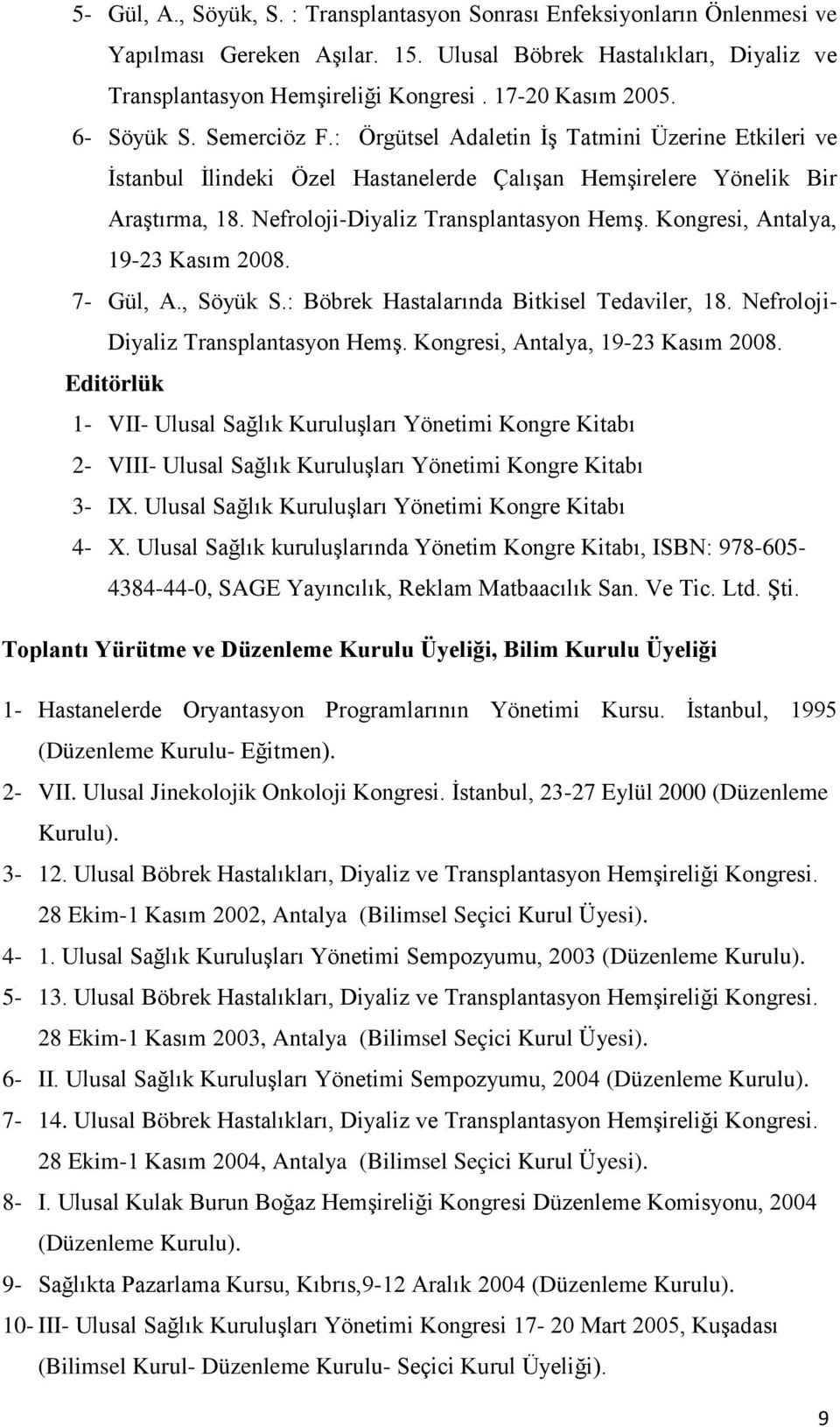 Nefroloji-Diyaliz Transplantasyon Hemş. Kongresi, Antalya, 19-23 Kasım 2008. 7- Gül, A., Söyük S.: Böbrek Hastalarında Bitkisel Tedaviler, 18. Nefroloji- Diyaliz Transplantasyon Hemş.