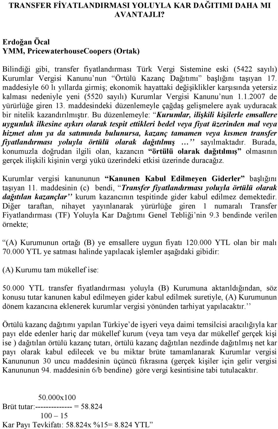 17. maddesiyle 60 lı yıllarda girmiş; ekonomik hayattaki değişiklikler karşısında yetersiz kalması nedeniyle yeni (5520 sayılı) Kurumlar Vergisi Kanunu nun 1.1.2007 de yürürlüğe giren 13.