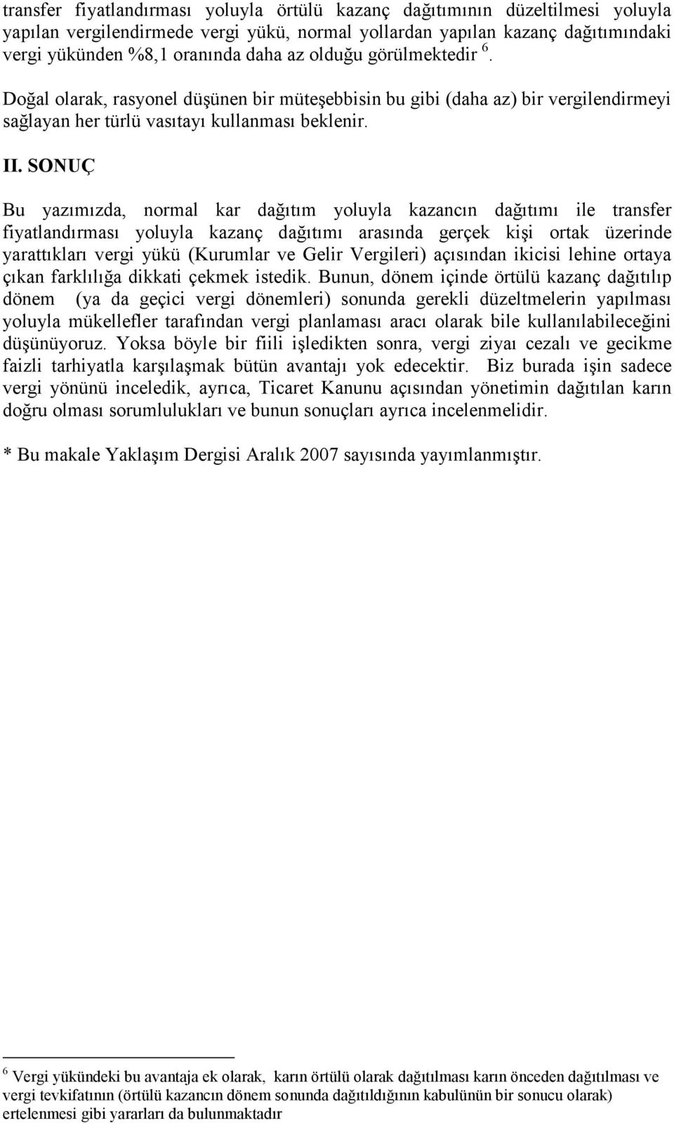 SONUÇ Bu yazımızda, normal kar dağıtım yoluyla kazancın dağıtımı ile transfer fiyatlandırması yoluyla kazanç dağıtımı arasında gerçek kişi ortak üzerinde yarattıkları vergi yükü (Kurumlar ve Gelir