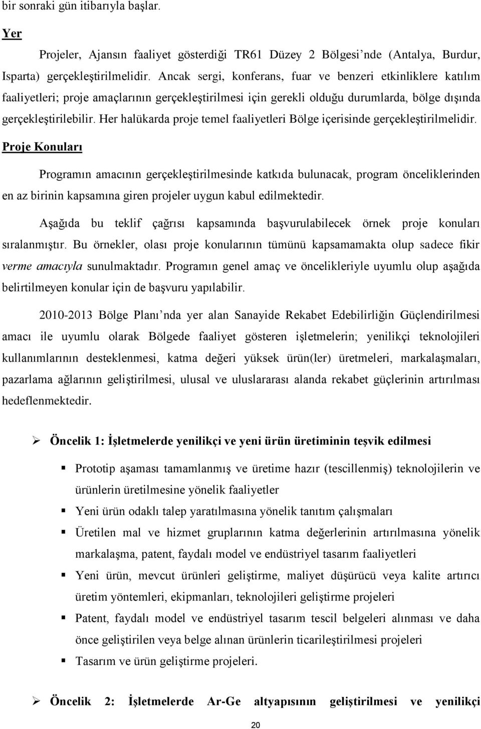 Her halükarda proje temel faaliyetleri Bölge içerisinde gerçekleştirilmelidir.