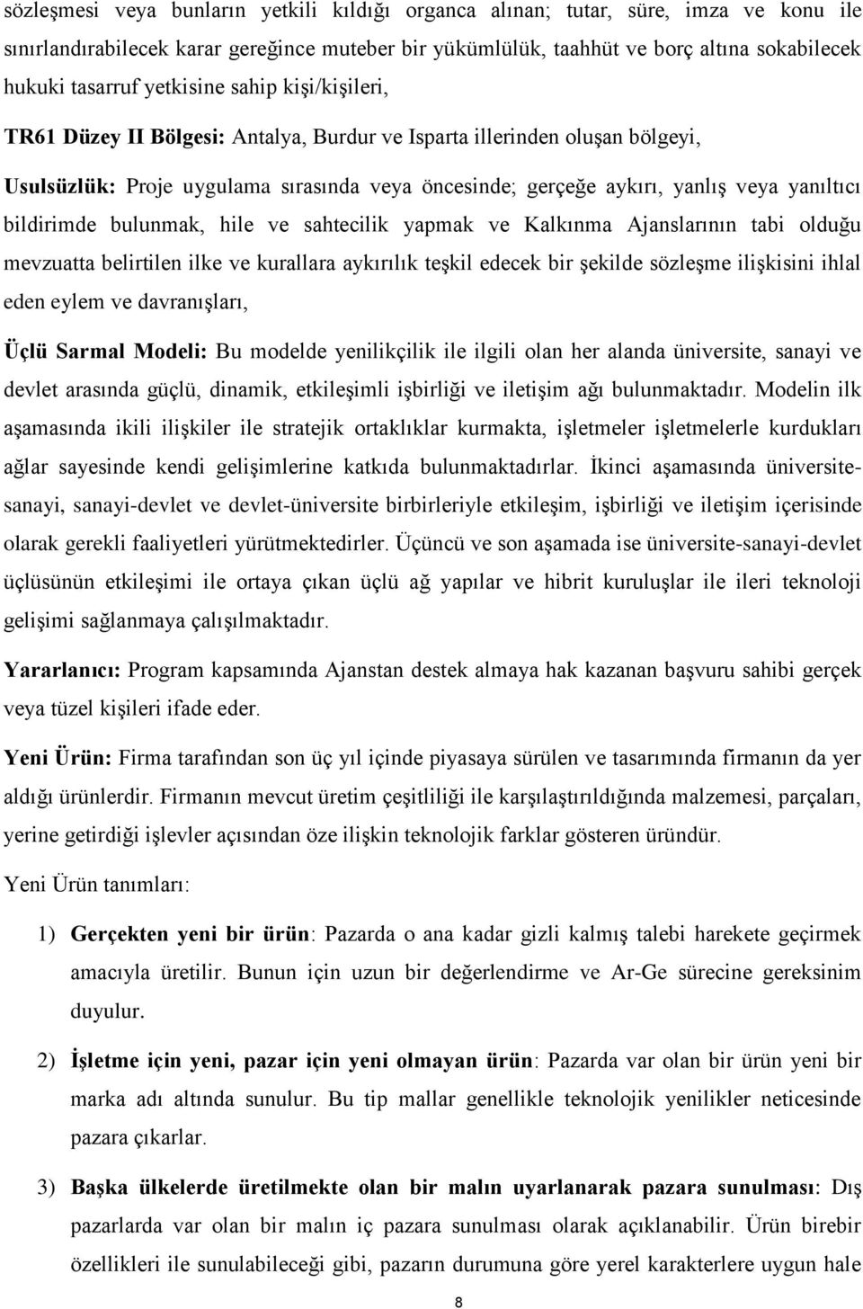 bildirimde bulunmak, hile ve sahtecilik yapmak ve Kalkınma Ajanslarının tabi olduğu mevzuatta belirtilen ilke ve kurallara aykırılık teşkil edecek bir şekilde sözleşme ilişkisini ihlal eden eylem ve