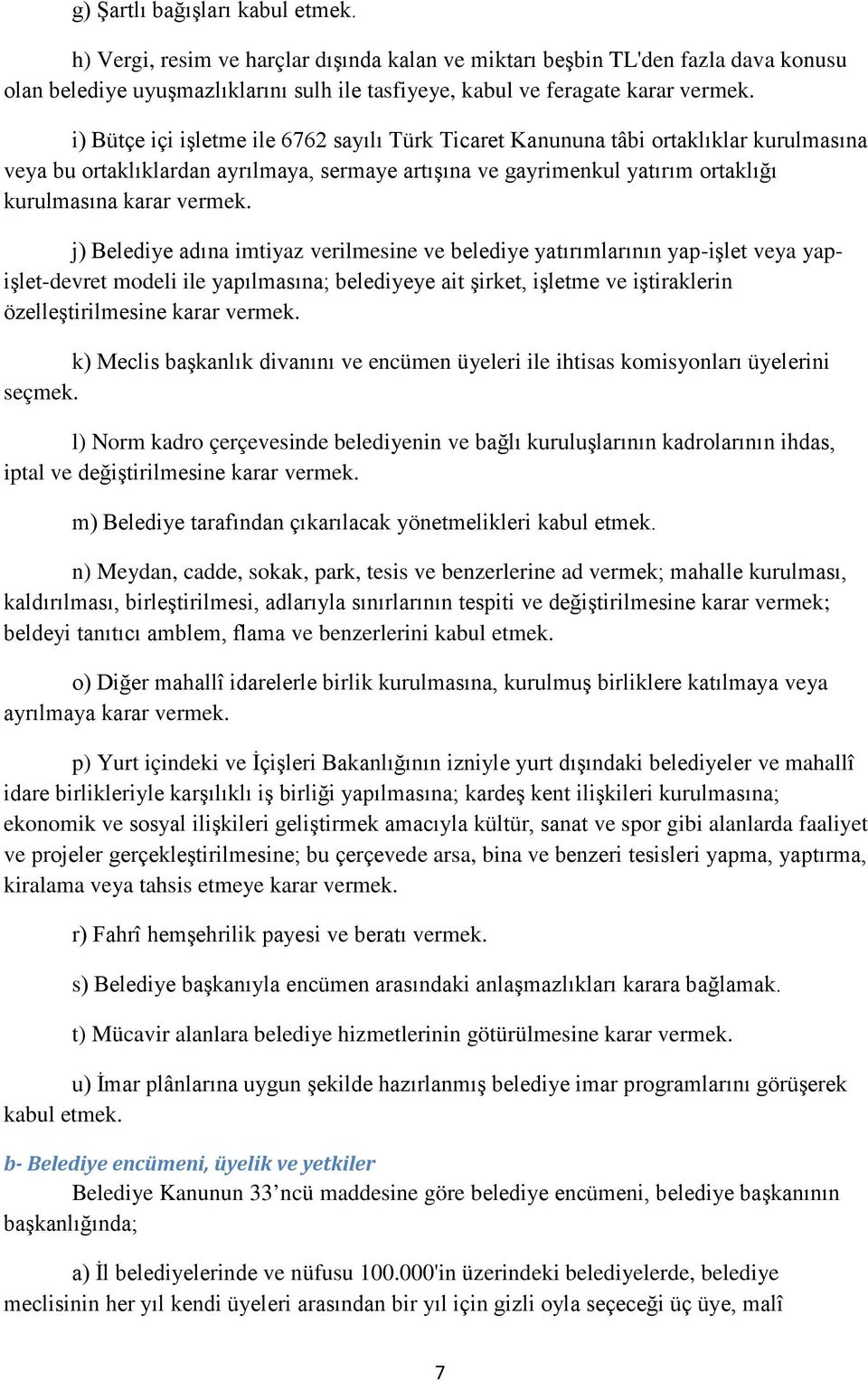 j) Belediye adına imtiyaz verilmesine ve belediye yatırımlarının yap-işlet veya yapişlet-devret modeli ile yapılmasına; belediyeye ait şirket, işletme ve iştiraklerin özelleştirilmesine karar vermek.