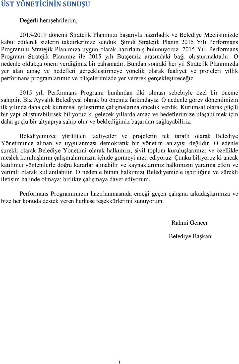 2015 Yılı Performans Programı Stratejik Planımız ile 2015 yılı Bütçemiz arasındaki bağı oluşturmaktadır. O nedenle oldukça önem verdiğimiz bir çalışmadır.