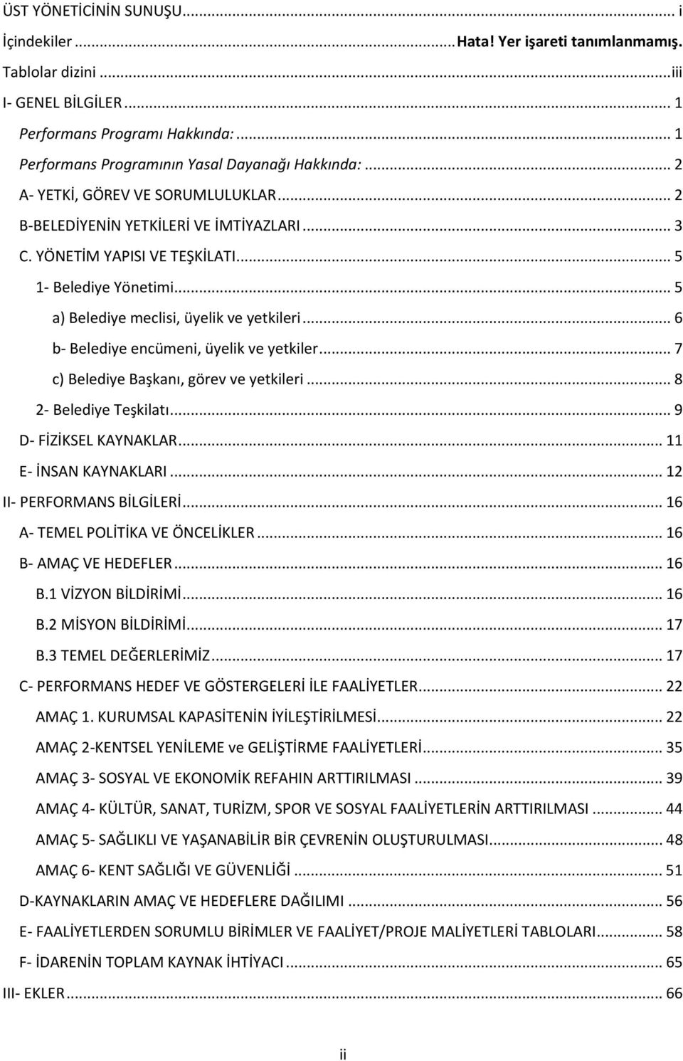 .. 5 a) Belediye meclisi, üyelik ve yetkileri... 6 b- Belediye encümeni, üyelik ve yetkiler... 7 c) Belediye Başkanı, görev ve yetkileri... 8 2- Belediye Teşkilatı... 9 D- FİZİKSEL KAYNAKLAR.