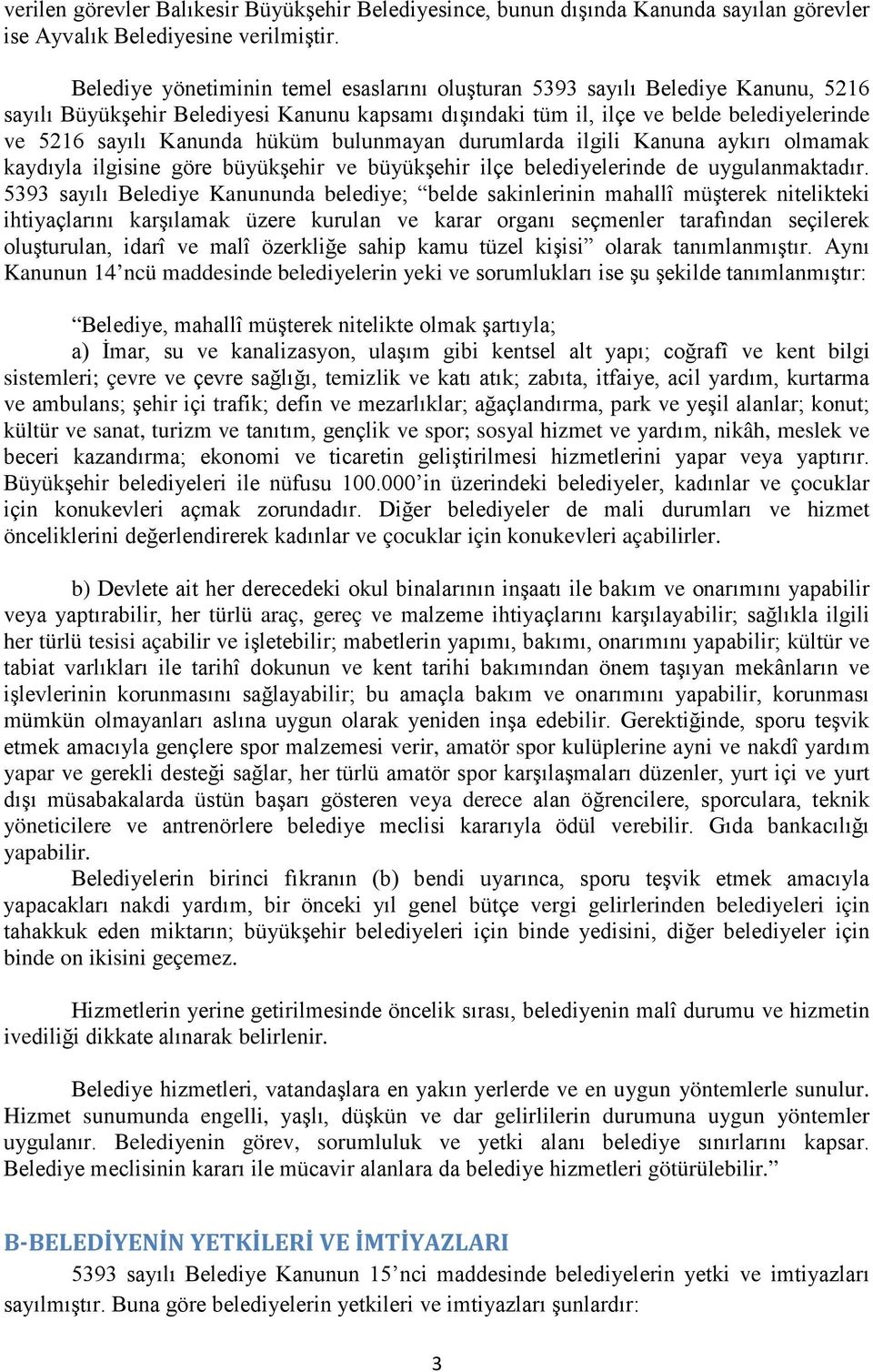 hüküm bulunmayan durumlarda ilgili Kanuna aykırı olmamak kaydıyla ilgisine göre büyükşehir ve büyükşehir ilçe belediyelerinde de uygulanmaktadır.