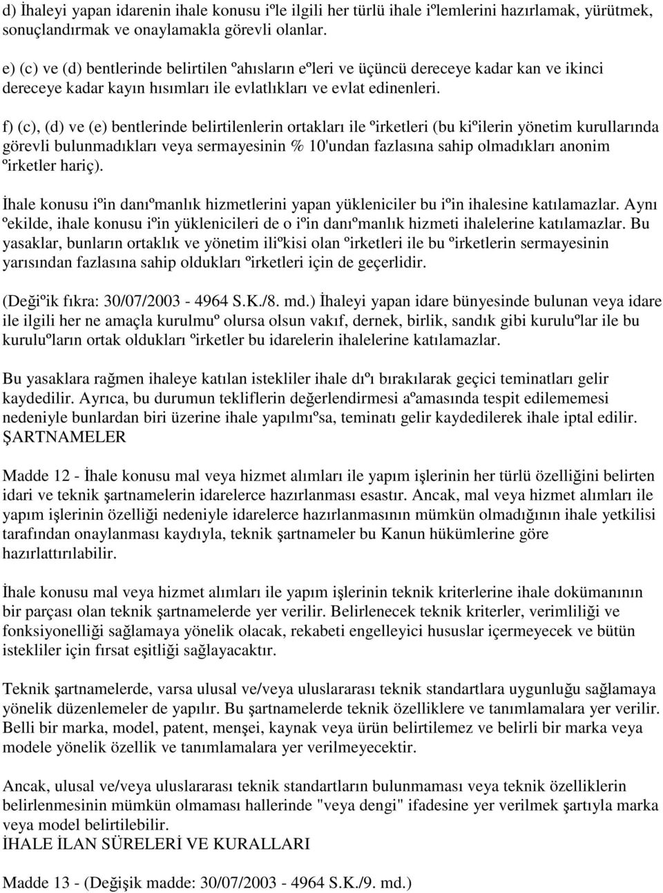 f) (c), (d) ve (e) bentlerinde belirtilenlerin ortakları ile ºirketleri (bu kiºilerin yönetim kurullarında görevli bulunmadıkları veya sermayesinin % 10'undan fazlasına sahip olmadıkları anonim