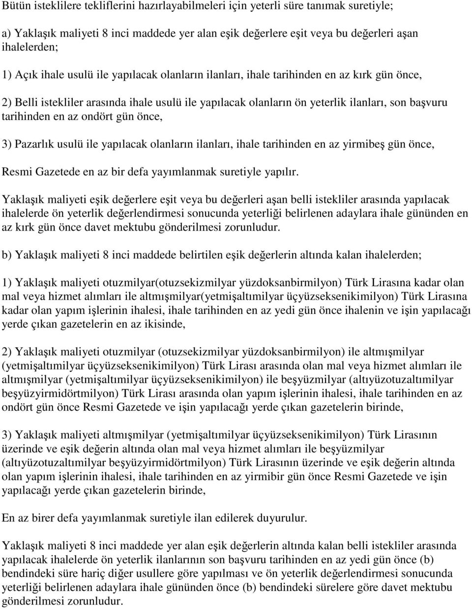 ondört gün önce, 3) Pazarlık usulü ile yapılacak olanların ilanları, ihale tarihinden en az yirmibeş gün önce, Resmi Gazetede en az bir defa yayımlanmak suretiyle yapılır.