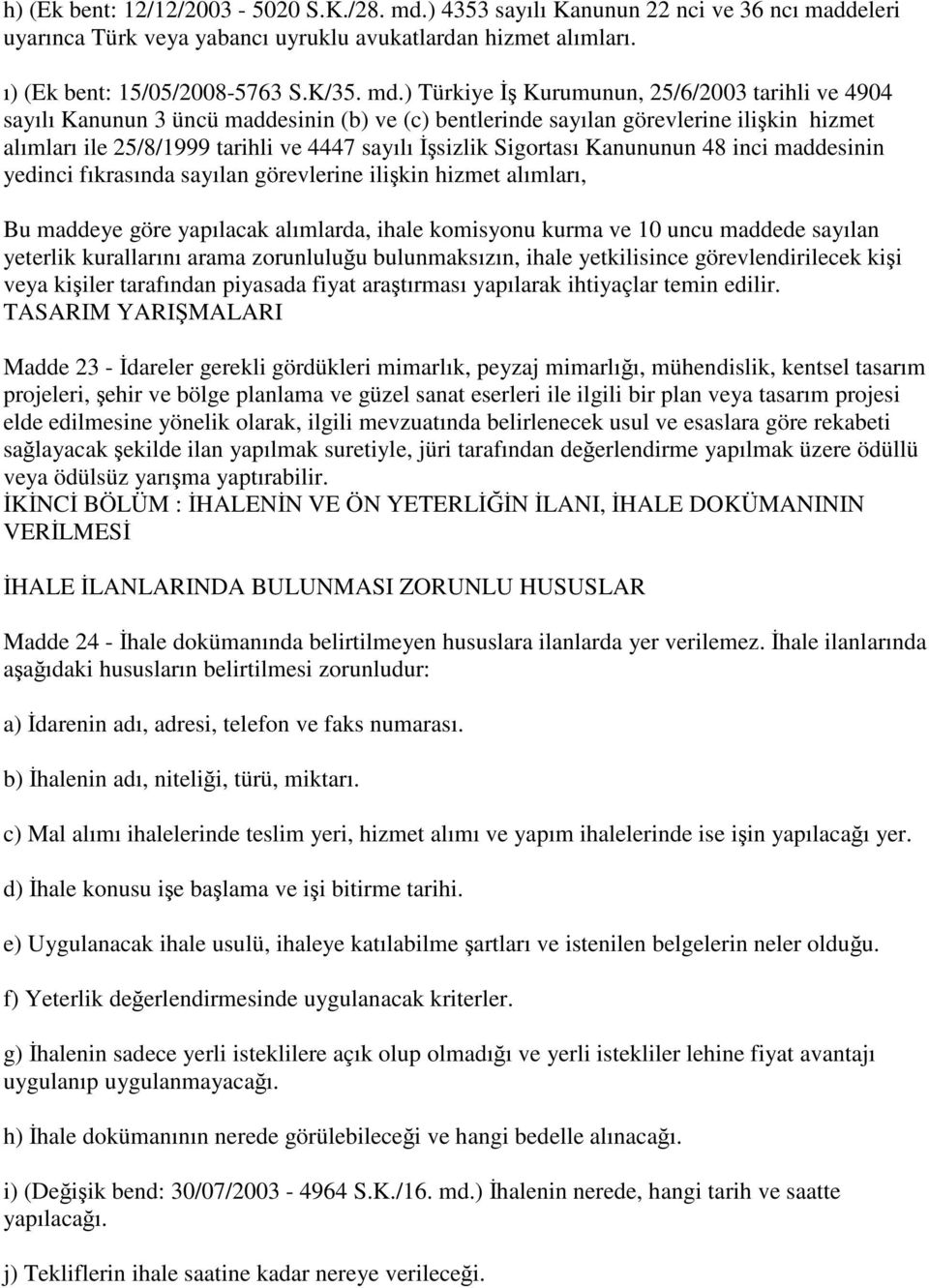 ) Türkiye İş Kurumunun, 25/6/2003 tarihli ve 4904 sayılı Kanunun 3 üncü maddesinin (b) ve (c) bentlerinde sayılan görevlerine ilişkin hizmet alımları ile 25/8/1999 tarihli ve 4447 sayılı İşsizlik