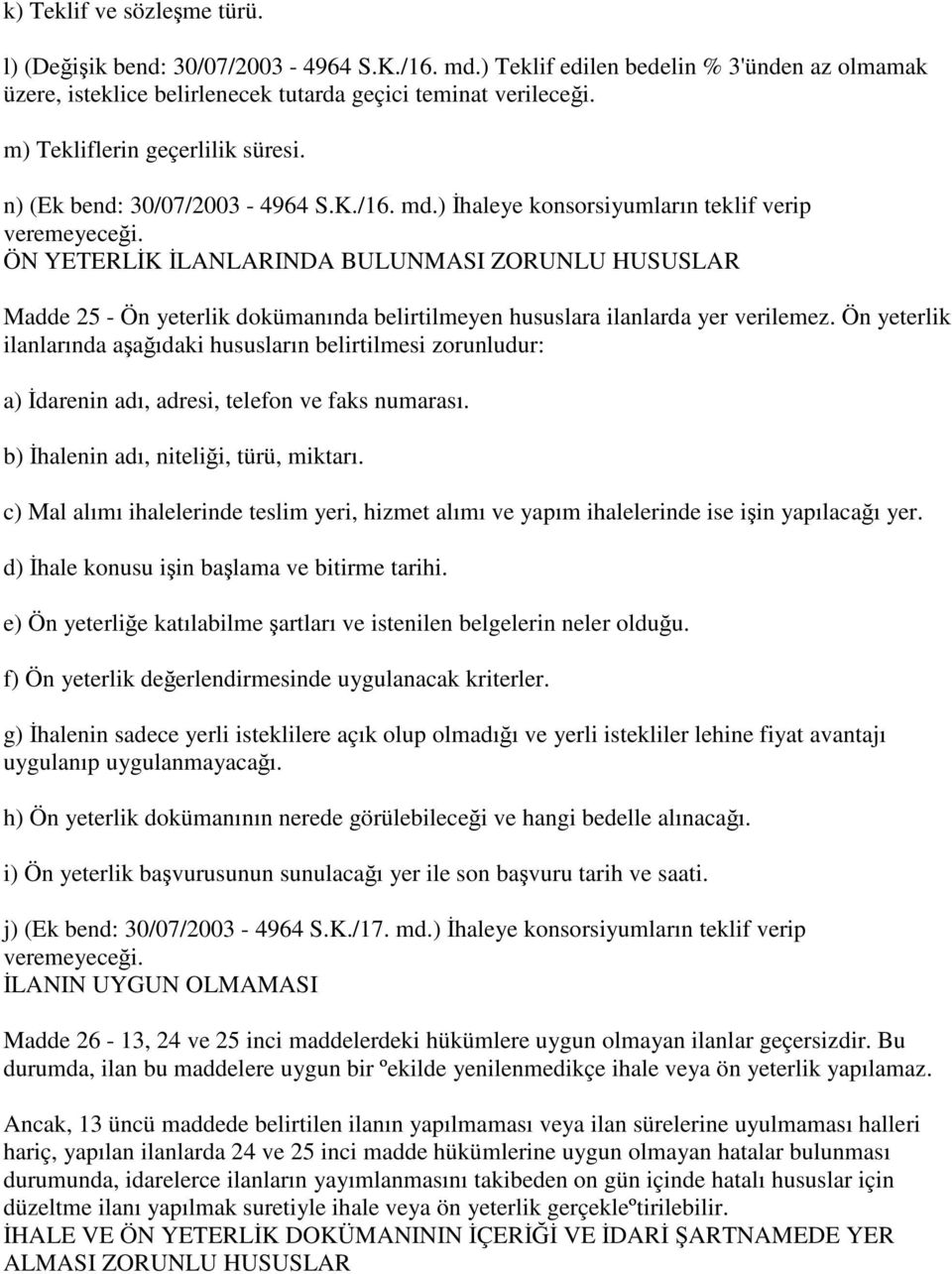 ÖN YETERLİK İLANLARINDA BULUNMASI ZORUNLU HUSUSLAR Madde 25 - Ön yeterlik dokümanında belirtilmeyen hususlara ilanlarda yer verilemez.